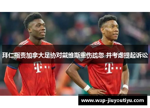 拜仁指责加拿大足协对戴维斯重伤疏忽 并考虑提起诉讼