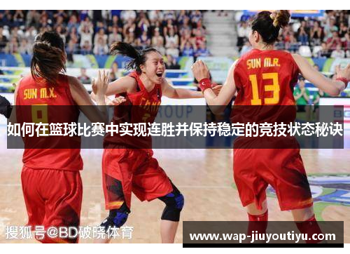 如何在篮球比赛中实现连胜并保持稳定的竞技状态秘诀