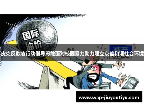 皮克反欺凌行动倡导勇敢面对校园暴力助力建立友善和谐社会环境
