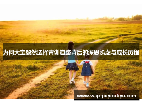 为何大宝毅然选择青训道路背后的深思熟虑与成长历程