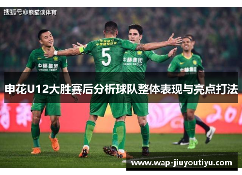 申花U12大胜赛后分析球队整体表现与亮点打法
