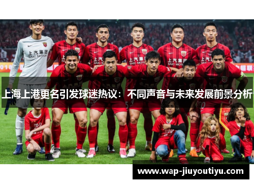 上海上港更名引发球迷热议：不同声音与未来发展前景分析