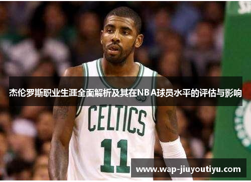 杰伦罗斯职业生涯全面解析及其在NBA球员水平的评估与影响