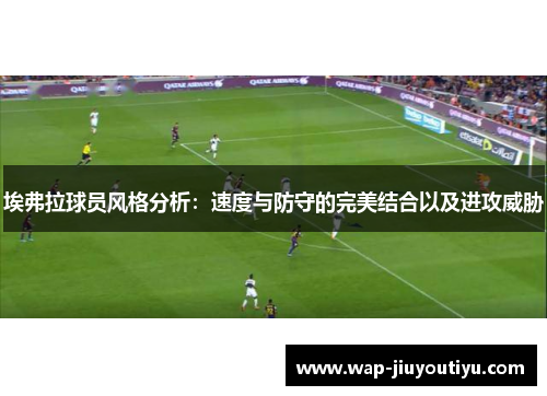埃弗拉球员风格分析:速度与防守的完美结合以及进攻威胁 埃弗拉球员风格分析:速度与防守的完美结合以及进攻威胁