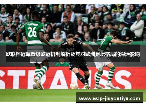 欧联杯冠军晋级欧冠机制解析及其对欧洲足坛格局的深远影响 欧联杯冠军晋级欧冠机制解析及其对欧洲足坛格局的深远影响